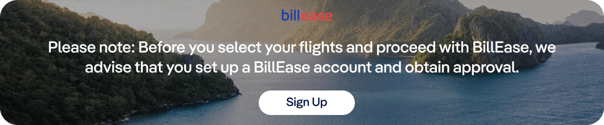 Please note: Before you select your flights and proceed with BillEase, we advise that you set up a BillEase account and obtain approval. Sign up.
